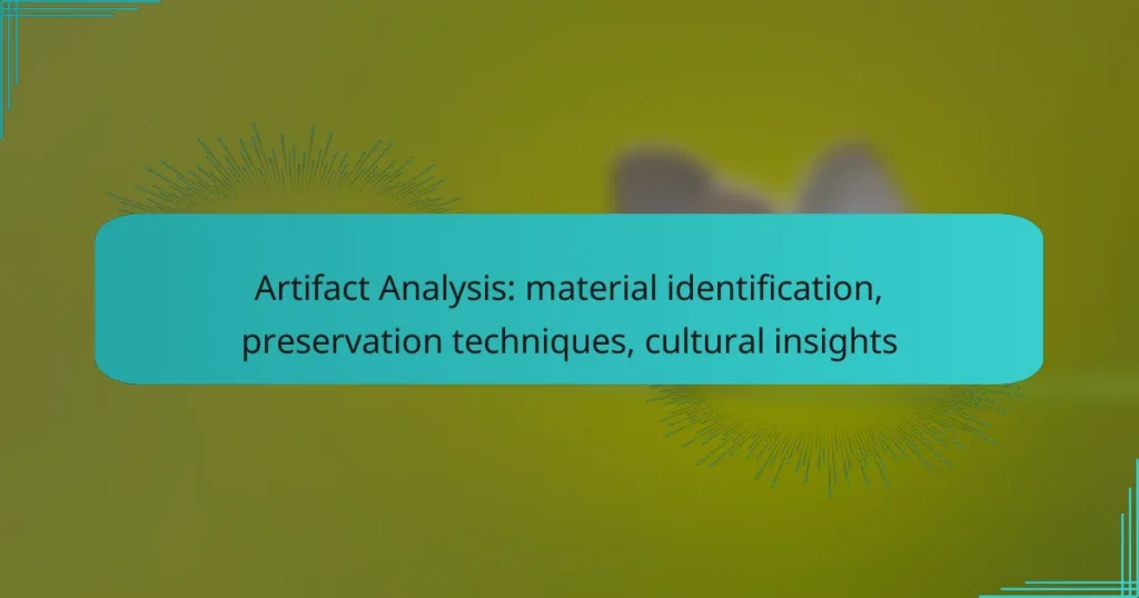 Artifact Analysis: material identification, preservation techniques, cultural insights