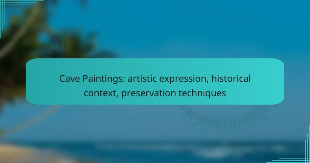 Cave Paintings: artistic expression, historical context, preservation techniques