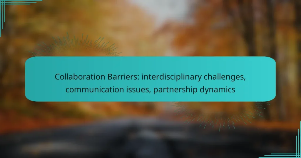 Collaboration Barriers: interdisciplinary challenges, communication issues, partnership dynamics