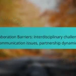 Collaboration Barriers: interdisciplinary challenges, communication issues, partnership dynamics