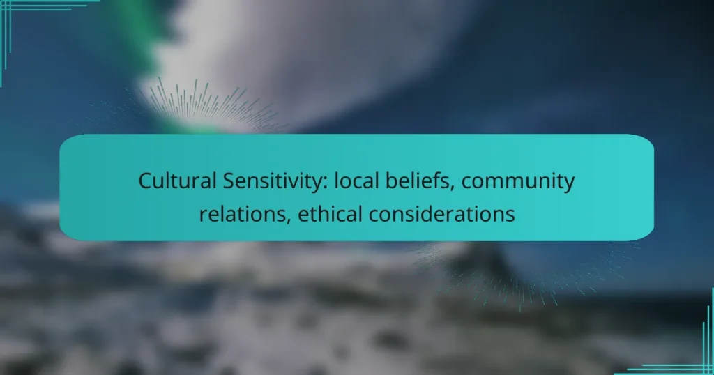 Cultural Sensitivity: local beliefs, community relations, ethical considerations