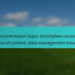 Documentation Gaps: incomplete records, loss of context, data management issues