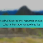 Ethical Considerations: repatriation issues, cultural heritage, research ethics