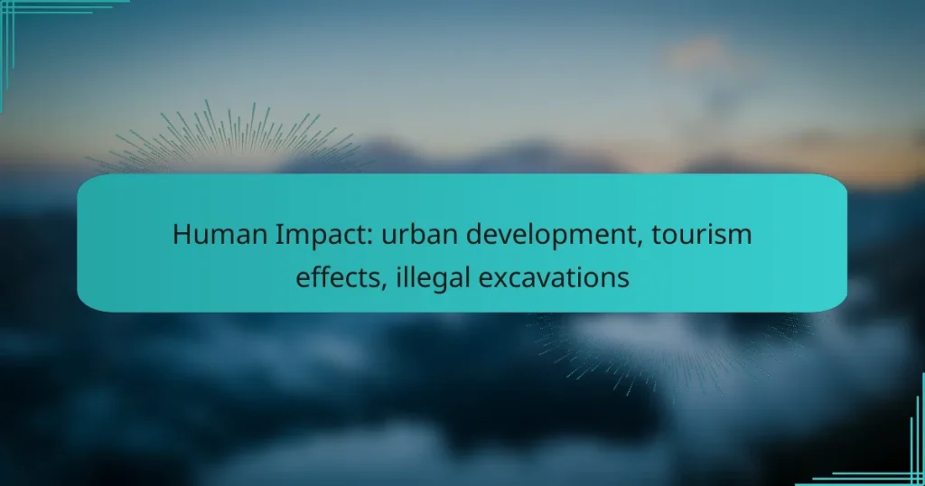 Human Impact: urban development, tourism effects, illegal excavations
