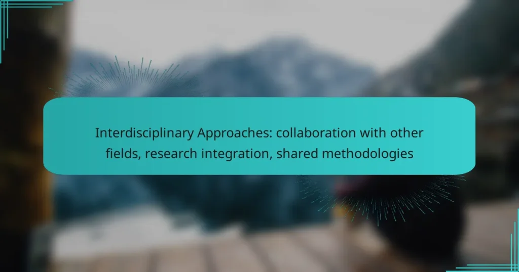 Interdisciplinary Approaches: collaboration with other fields, research integration, shared methodologies