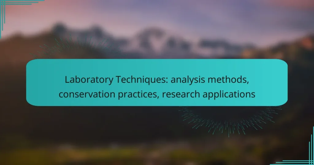 Laboratory Techniques: analysis methods, conservation practices, research applications
