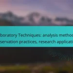 Laboratory Techniques: analysis methods, conservation practices, research applications