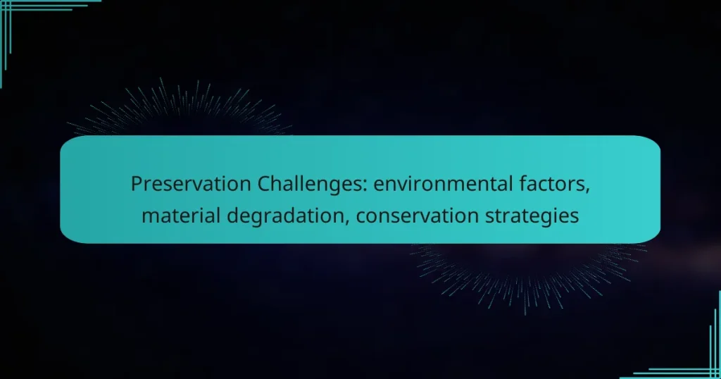 Preservation Challenges: environmental factors, material degradation, conservation strategies