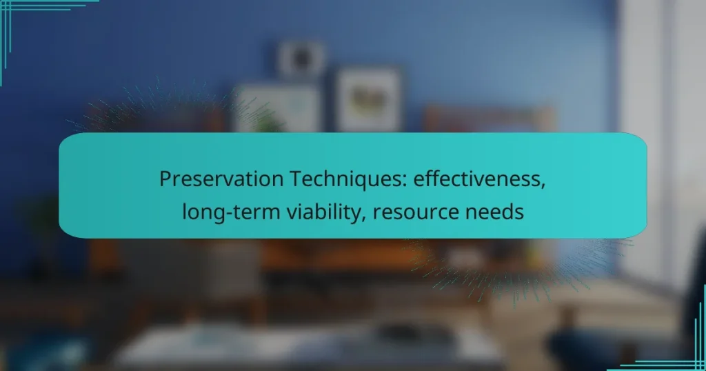 Preservation Techniques: effectiveness, long-term viability, resource needs