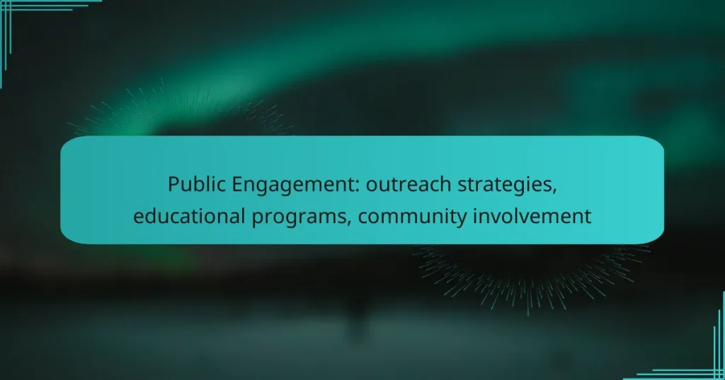 Public Engagement: outreach strategies, educational programs, community involvement