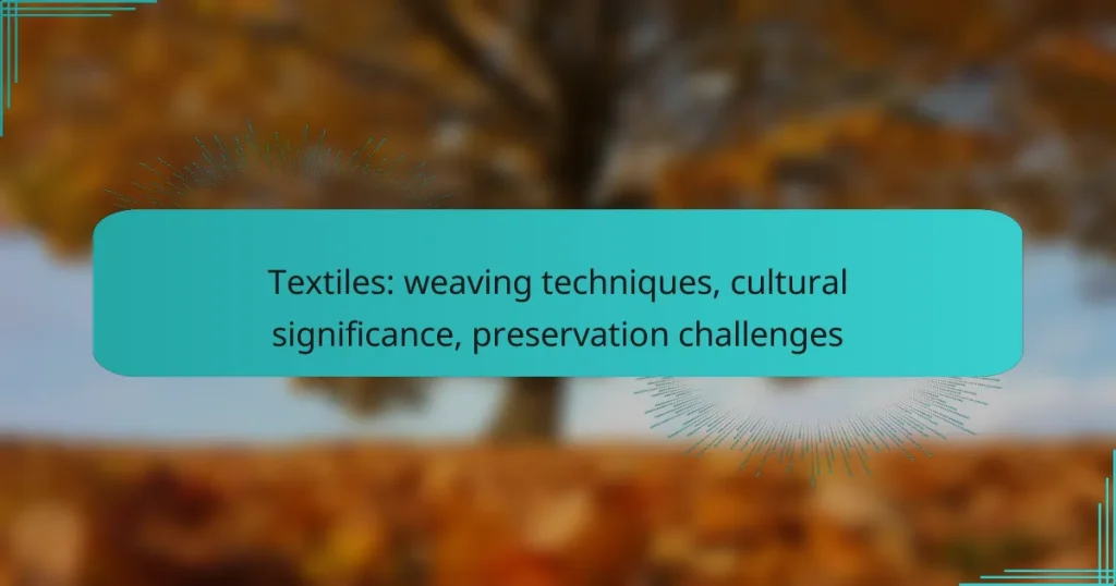 Textiles: weaving techniques, cultural significance, preservation challenges