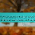 Textiles: weaving techniques, cultural significance, preservation challenges