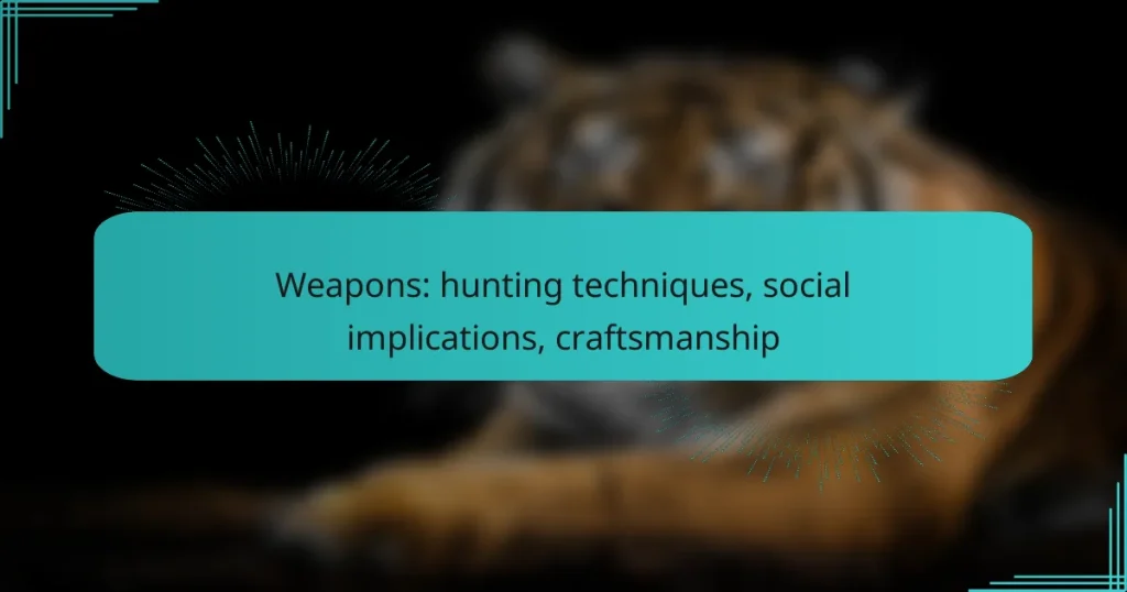 Weapons: hunting techniques, social implications, craftsmanship