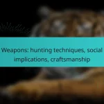 Weapons: hunting techniques, social implications, craftsmanship