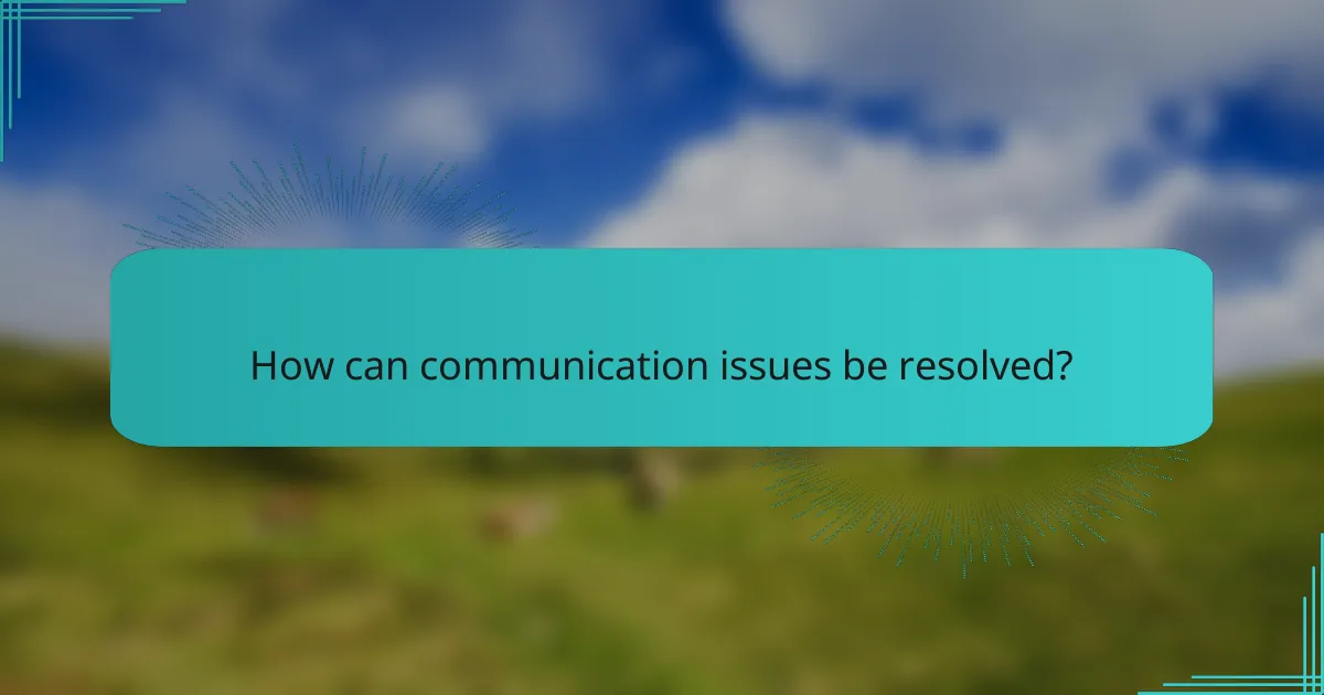How can communication issues be resolved?