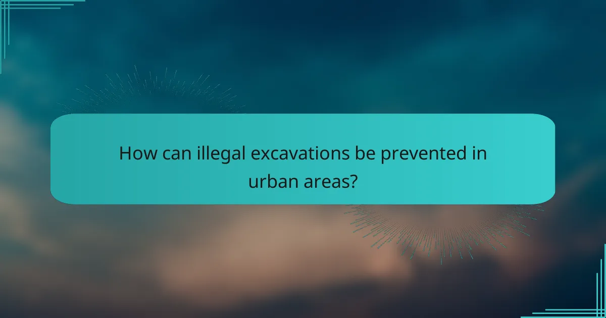 How can illegal excavations be prevented in urban areas?