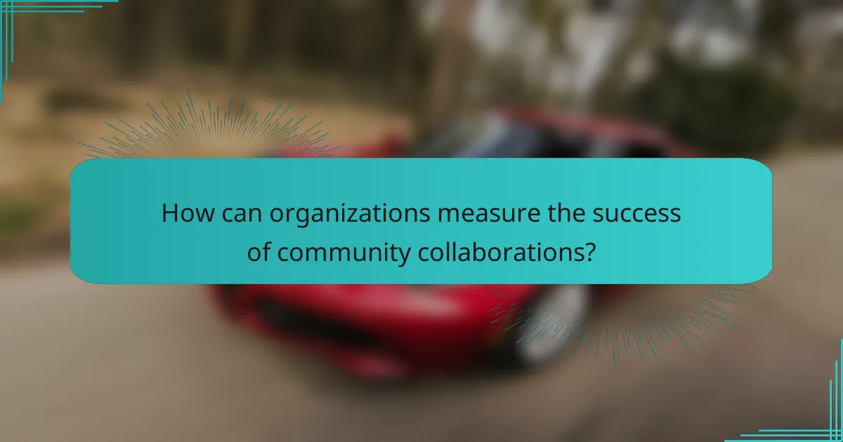 How can organizations measure the success of community collaborations?