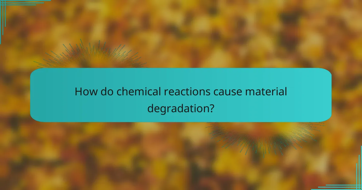 How do chemical reactions cause material degradation?