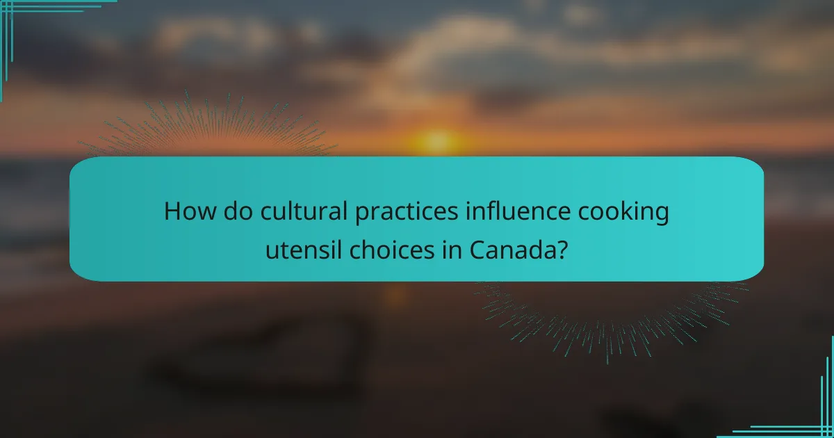 How do cultural practices influence cooking utensil choices in Canada?