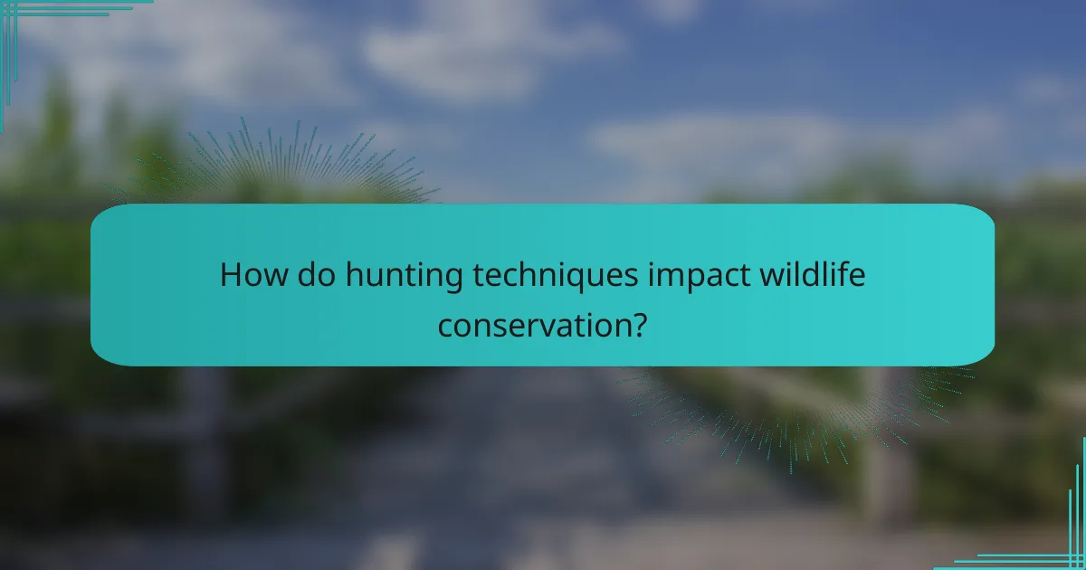 How do hunting techniques impact wildlife conservation?