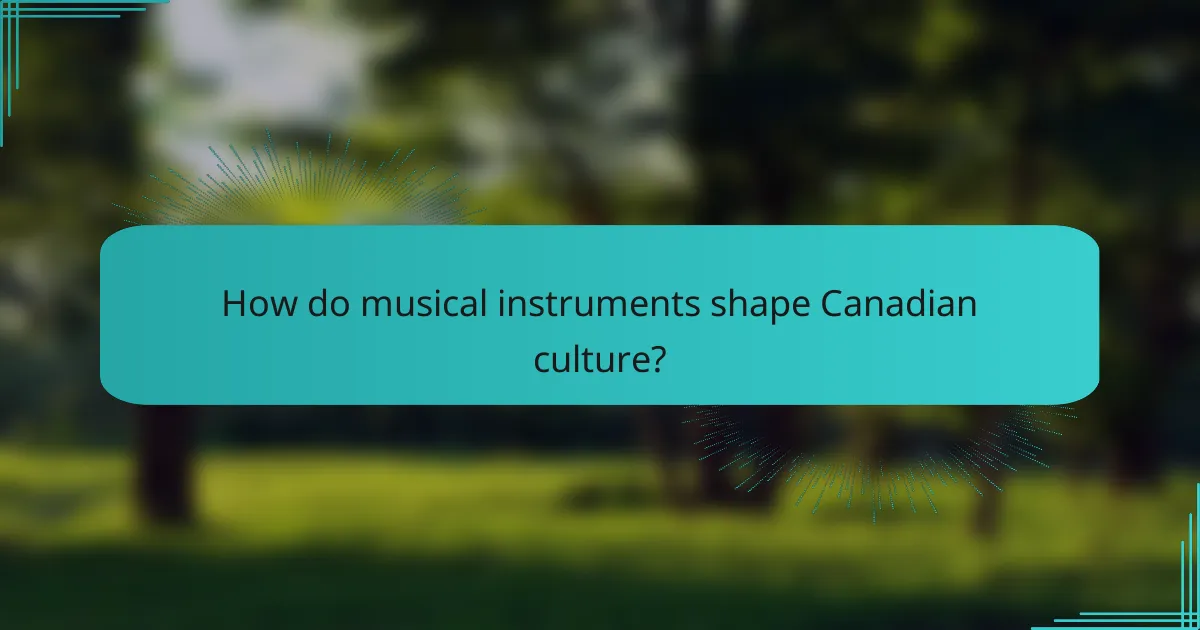 How do musical instruments shape Canadian culture?