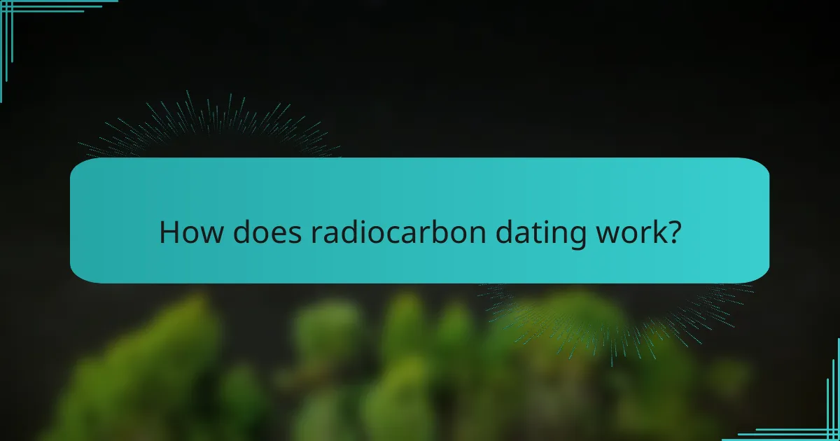 How does radiocarbon dating work?