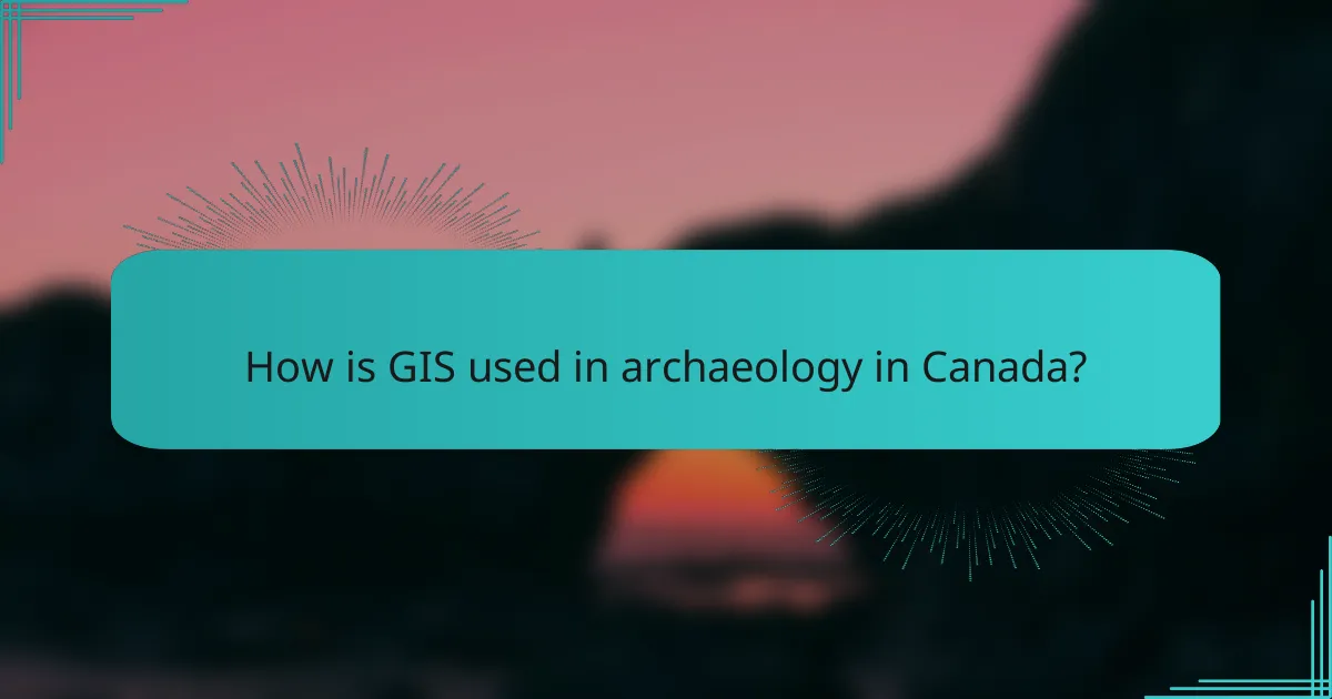 How is GIS used in archaeology in Canada?