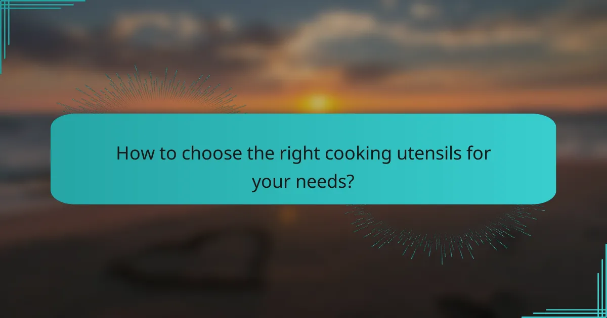 How to choose the right cooking utensils for your needs?