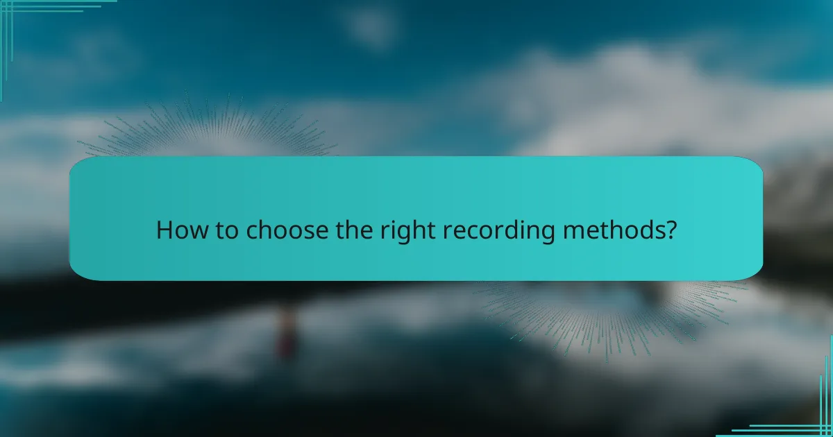 How to choose the right recording methods?