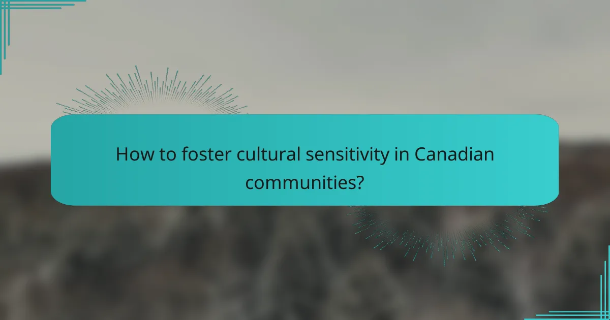 How to foster cultural sensitivity in Canadian communities?
