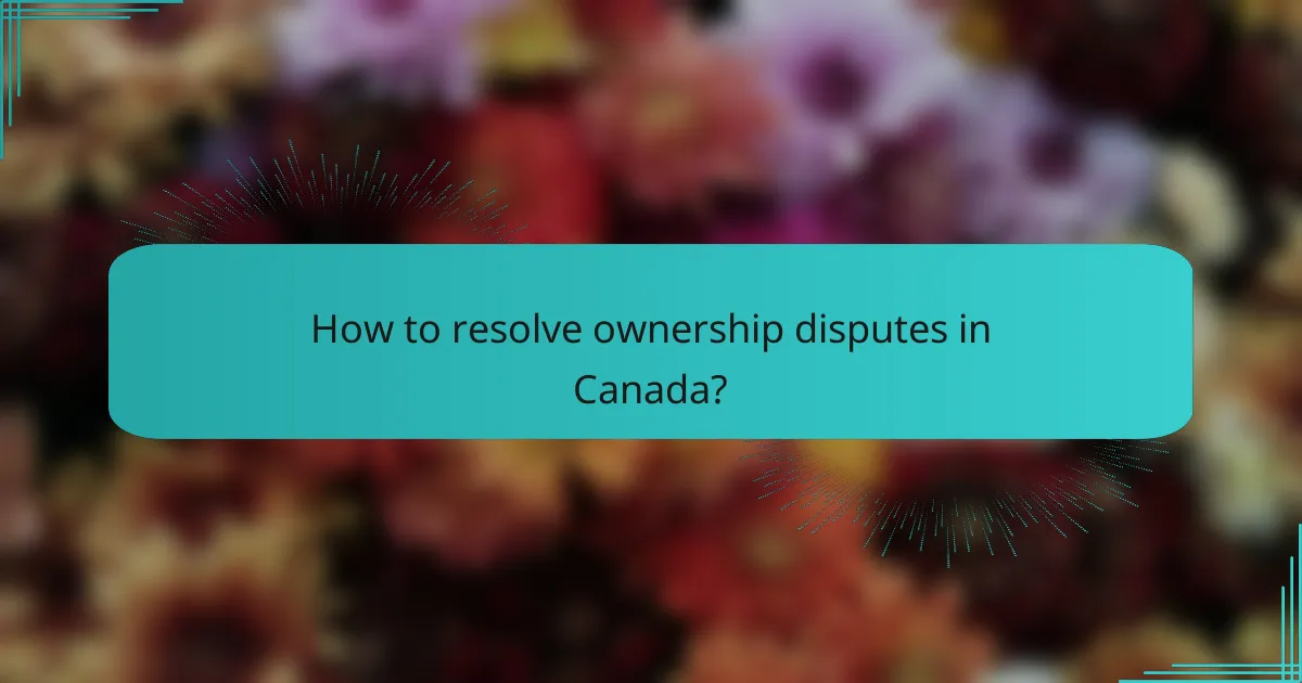 How to resolve ownership disputes in Canada?
