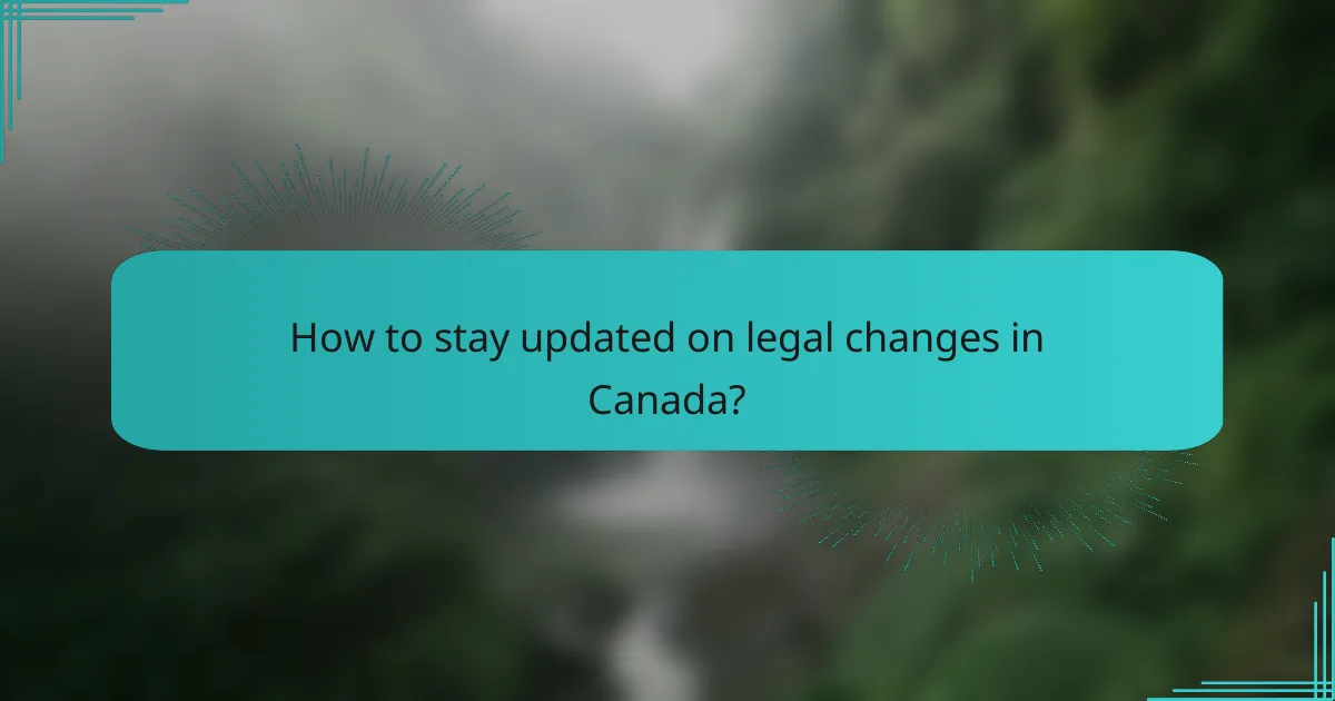 How to stay updated on legal changes in Canada?