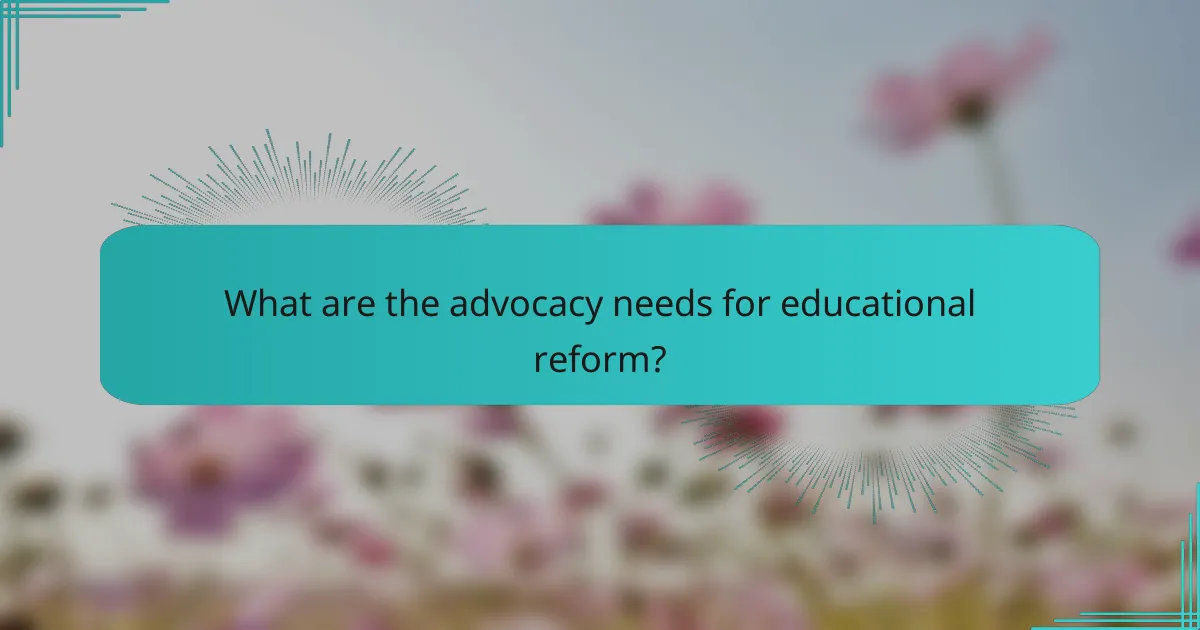 What are the advocacy needs for educational reform?