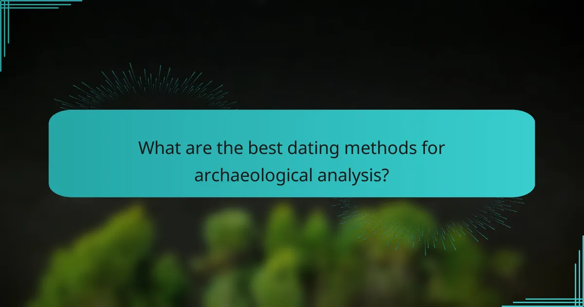 What are the best dating methods for archaeological analysis?