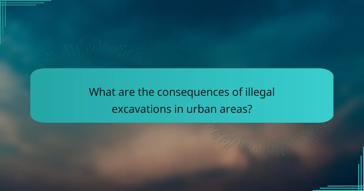 What are the consequences of illegal excavations in urban areas?