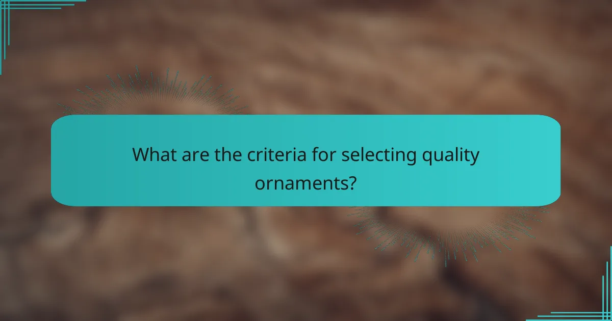 What are the criteria for selecting quality ornaments?