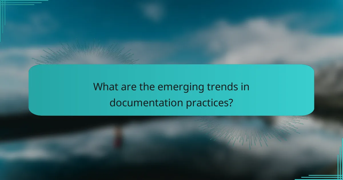 What are the emerging trends in documentation practices?