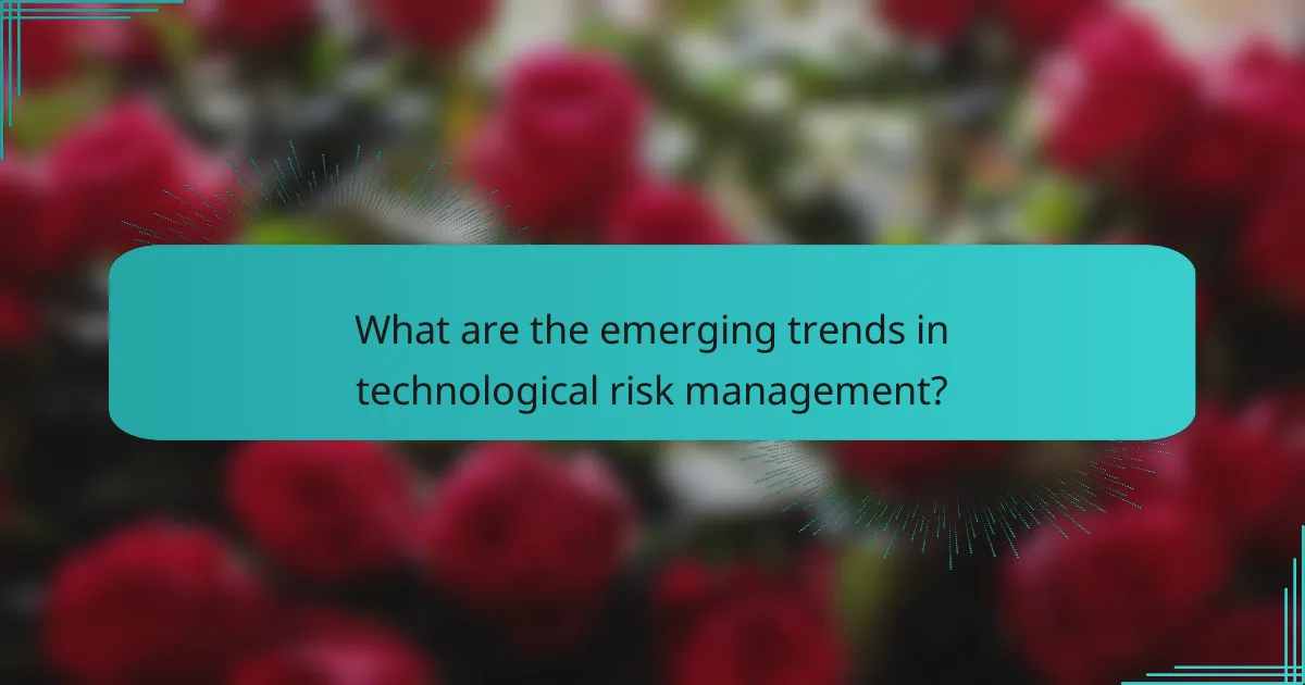 What are the emerging trends in technological risk management?