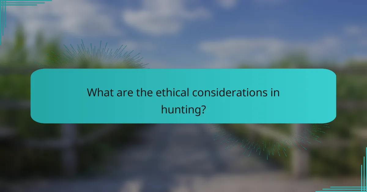 What are the ethical considerations in hunting?