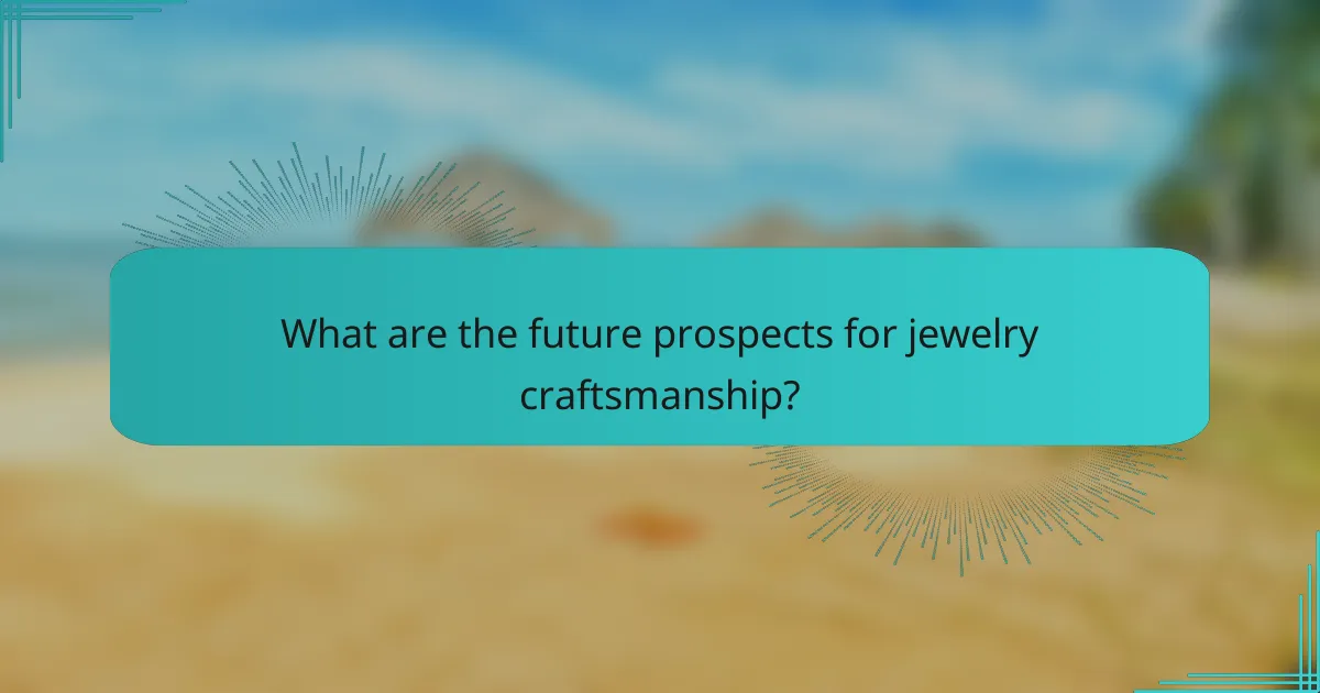 What are the future prospects for jewelry craftsmanship?