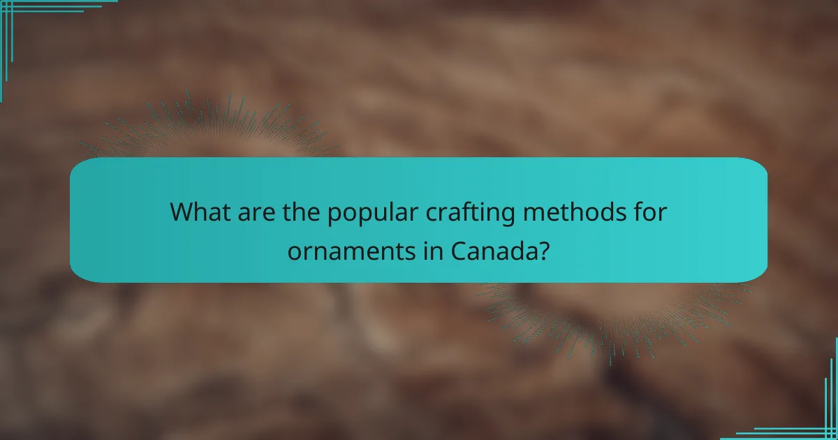 What are the popular crafting methods for ornaments in Canada?
