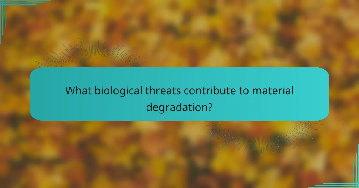 What biological threats contribute to material degradation?