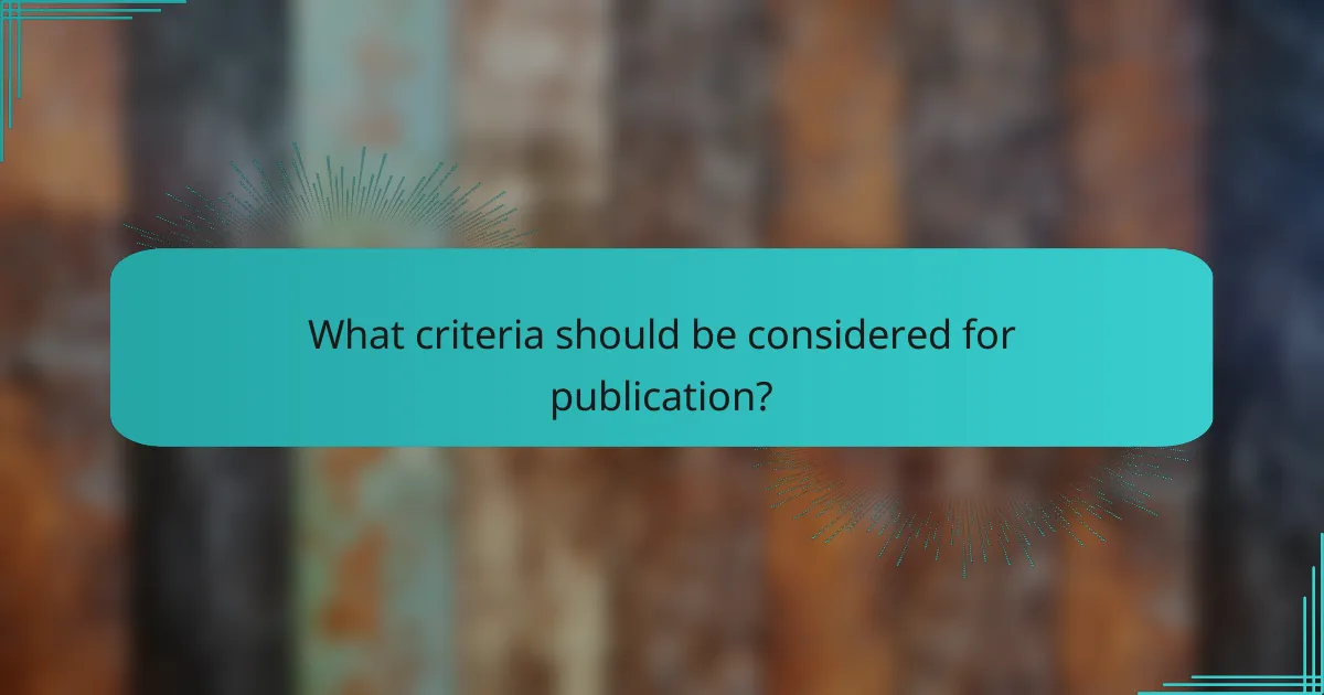What criteria should be considered for publication?