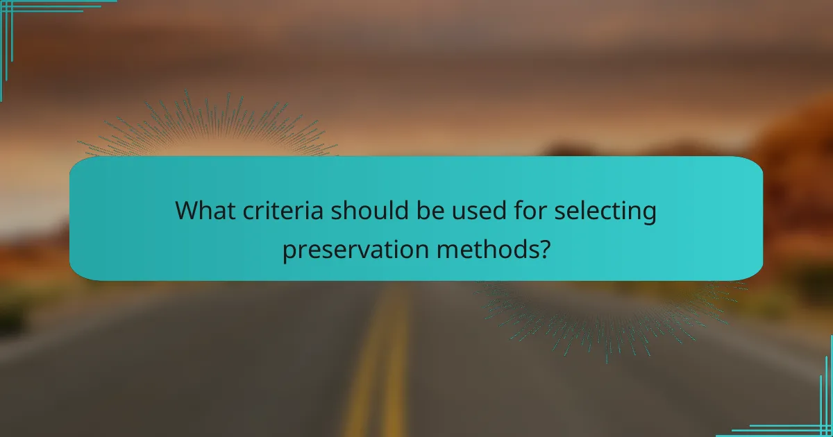 What criteria should be used for selecting preservation methods?