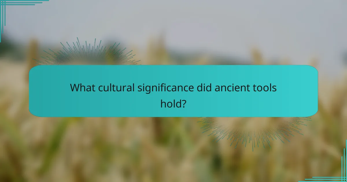 What cultural significance did ancient tools hold?
