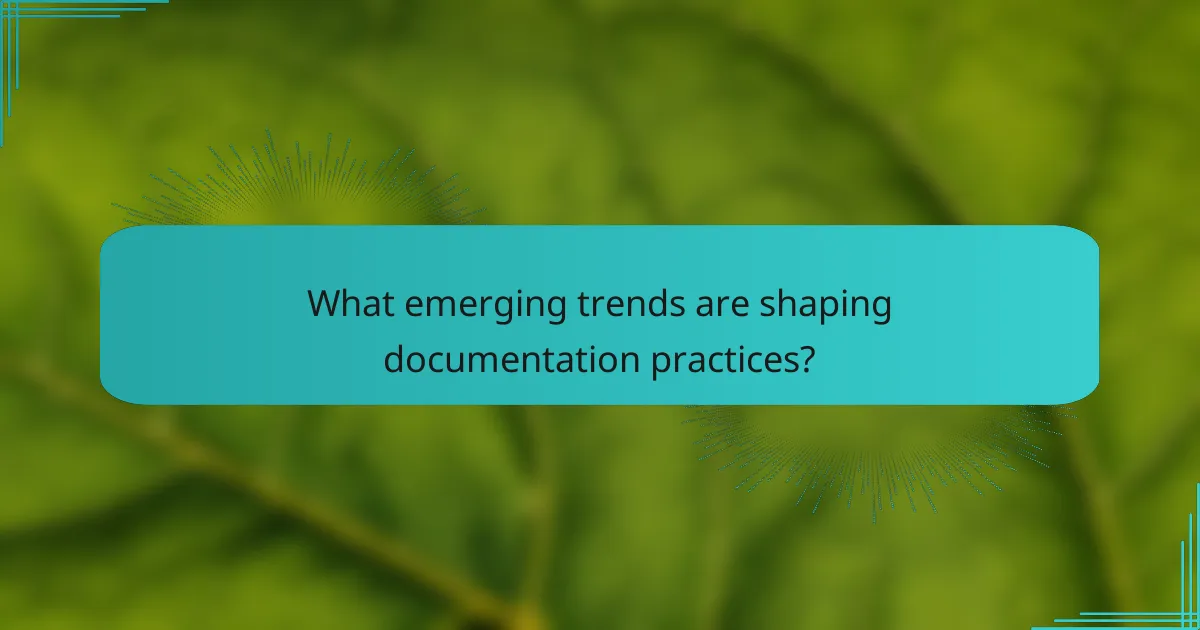 What emerging trends are shaping documentation practices?