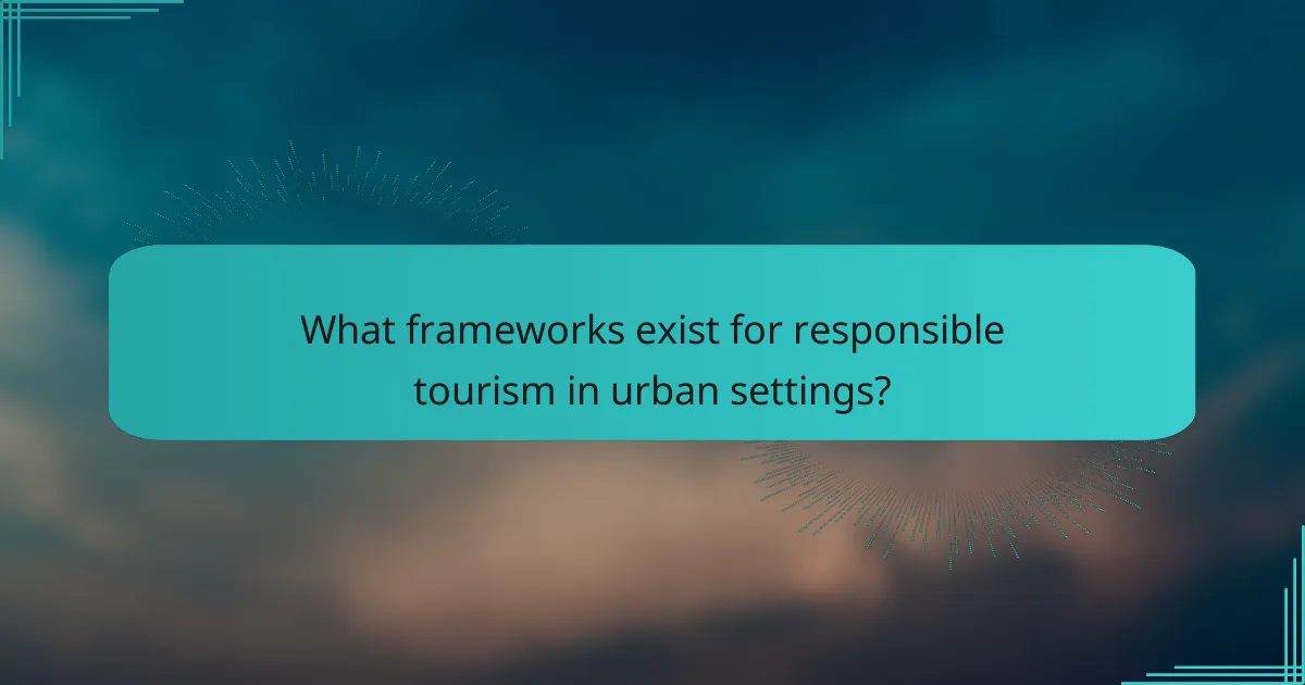 What frameworks exist for responsible tourism in urban settings?