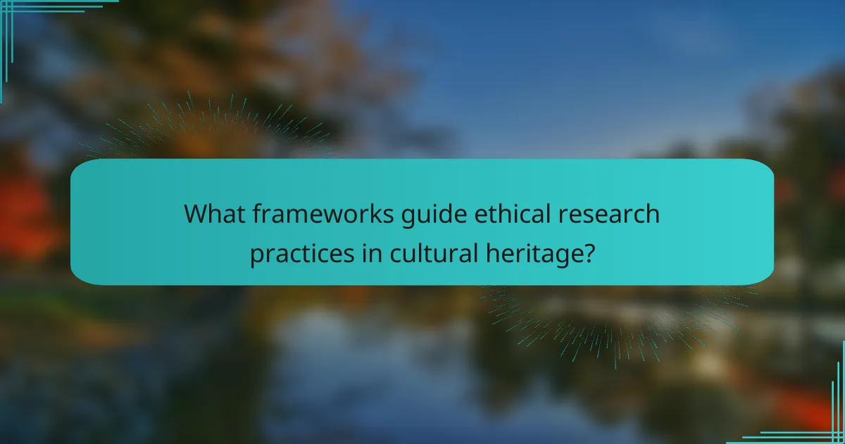 What frameworks guide ethical research practices in cultural heritage?