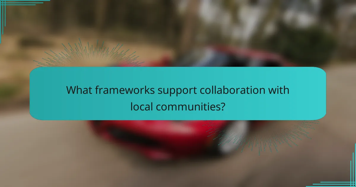 What frameworks support collaboration with local communities?