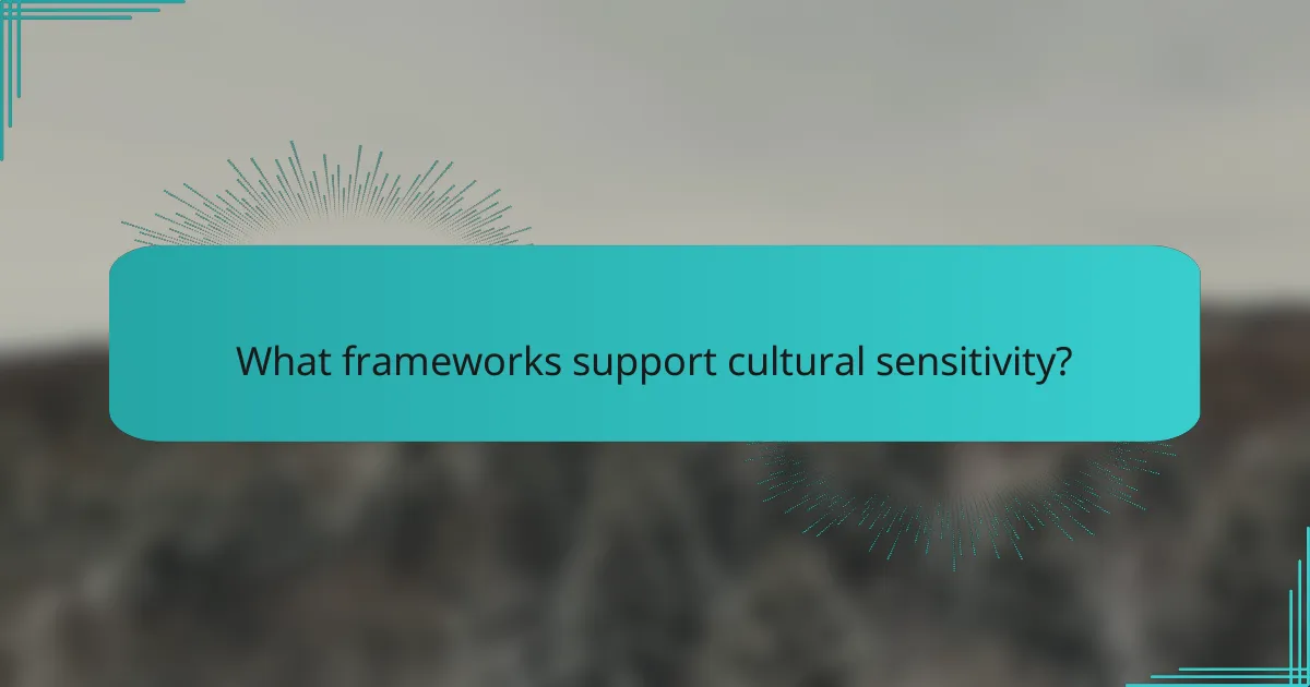 What frameworks support cultural sensitivity?
